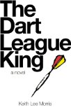 The Dart League King by Keith L. Morris