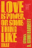 Love Is Power, or Something Like That by A. Igoni Barrett