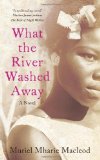 What the River Washed Away by Muriel Mharie Macleod