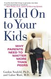 Hold On To Your Kids by Gordon Neufeld, Gabor Maté