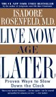 Live Now, Age Later by Isadore Rosenfeld M.D.