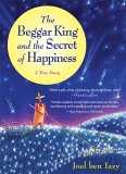 The Beggar King and the Secret of Happiness by Joel ben Izzy