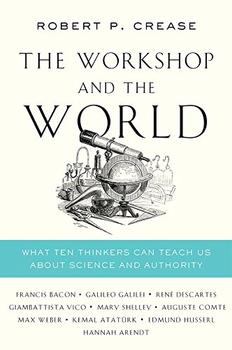 The Workshop and the World by Robert P. Crease