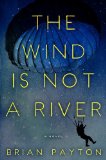 The Wind Is Not a River by Brian Payton