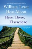 Here, There, Elsewhere by William Least Heat-Moon