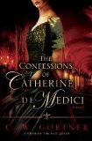 The Confessions of Catherine de Medici by C.  W. Gortner
