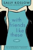 With Friends Like These by Sally Koslow