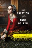 The Creation of Anne Boleyn by Susan Bordo