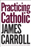 Practicing Catholic by James Carroll