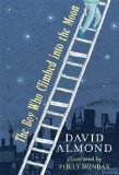 The Boy Who Climbed into the Moon by David Almond & Polly Dunbar
