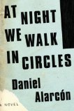 At Night We Walk in Circles by Daniel Alarcon