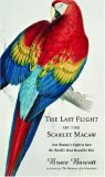 The Last Flight of the Scarlet Macaw by Bruce Barcott
