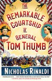 The Remarkable Courtship of General Tom Thumb by Nicholas Rinaldi