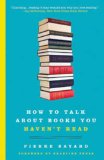 How to Talk About Books You Haven't Read by Pierre Bayard