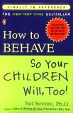How to Behave So Your Children Will, Too! by Dr. Sal Severe