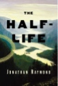 The Half-Life by Jonathan Raymond, hardcover jacket