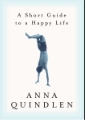 A Short Guide To A Happy Life by Anna Quindlen