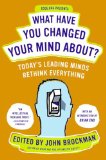 What Have You Changed Your Mind About? by John Brockman