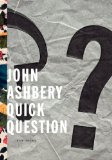 Quick Question by John Ashbery