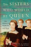 The Sisters Who Would Be Queen by Leanda de Lisle