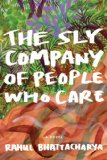 The Sly Company of People Who Care by Rahul Bhattacharya