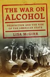 The War on Alcohol by Lisa McGirr
