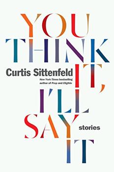 You Think It, I'll Say It by Curtis Sittenfeld