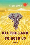 All The Land to Hold Us by Rick Bass