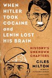 When Hitler Took Cocaine and Lenin Lost His Brain by Giles Milton