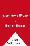 Green Gone Wrong by Heather Rogers