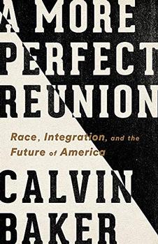A More Perfect Reunion: Race, Integration, and the Future of America by Calvin Baker