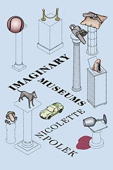 Imaginary Museums by Nicolette Polek