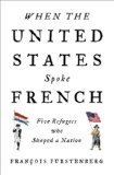 When the United States Spoke French by Francois Furstenberg