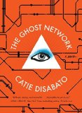 The Ghost Network by Catie Disabato