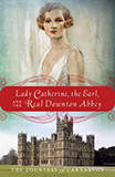 Lady Catherine, the Earl, and the Real Downton Abbey by The Countess of Carnarvon