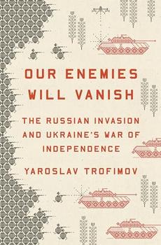 Our Enemies Will Vanish by Yaroslav Trofimov