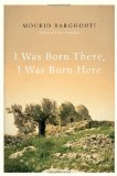 I Was Born There, I Was Born Here by Mourid Barghouti