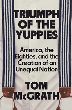 Triumph of the Yuppies by Tom McGrath