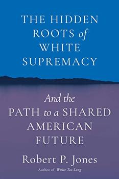 The Hidden Roots of White Supremacy by Robert P. Jones