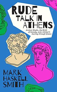 Rude Talk in Athens by Mark Haskell Smith