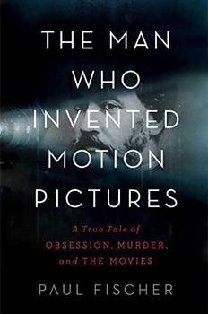 The Man Who Invented Motion Pictures by Paul Fischer