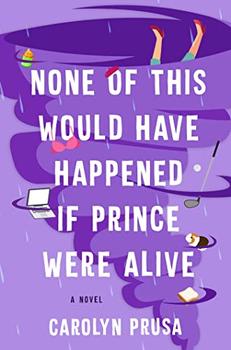 None of This Would Have Happened If Prince Were Alive by Carolyn Prusa